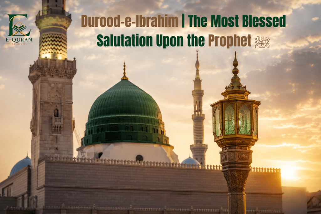 Durood-e-Ibrahim | The Most Blessed Salutation Upon the Prophet ﷺ