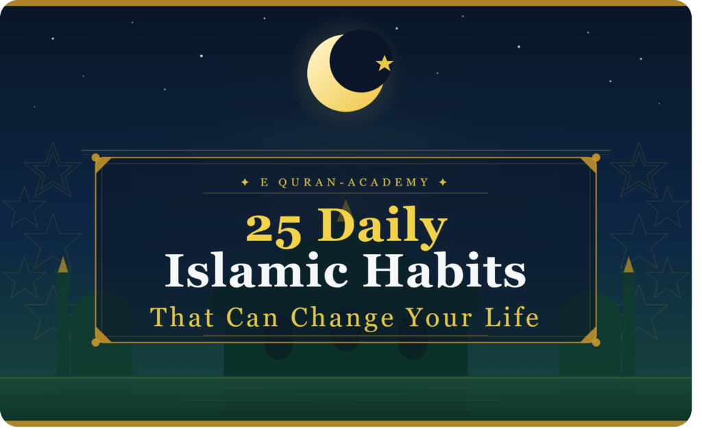 25 Daily Islamic Habits That Can Change Your Life